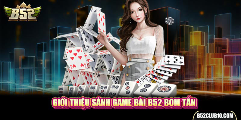 Game Bài B52 - Sòng Bạc Online Đẳng Cấp Bùng Nổ Sever Giới thiệu sảnh game bài B52 bom tấn