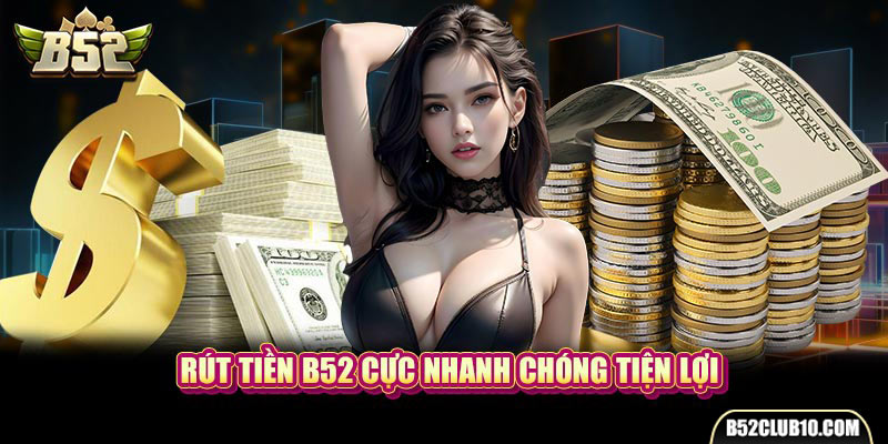 Rút Tiền B52 - Hướng Dẫn Cực Cụ Thể, Siêu Chi Tiết Rút tiền B52 cực nhanh chóng tiện lợi