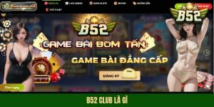 B52 Club Là Gì - Thiên Đường Đổi Thưởng Tới Từ Châu Âu